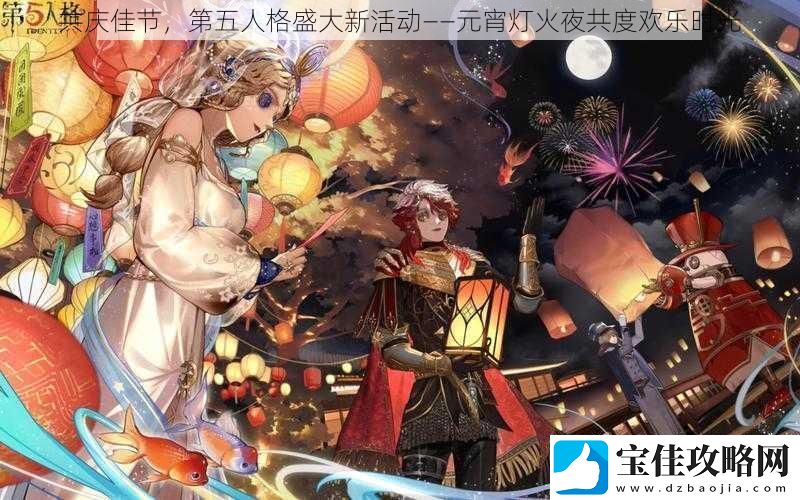 共庆佳节-第五人格盛大新活动——元宵灯火夜共度欢乐时光